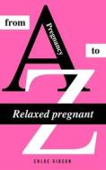 Ebook Relaxed pregnant from A to Z di Chloe Gibson edito da Books on Demand