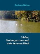 Ebook Liebe, Seelenpartner und dein inneres Kind di Andrea Weise edito da Books on Demand