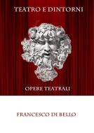 Ebook Teatro e dintorni - Opere teatrali di Francesco Di Bello edito da Francesco Di Bello