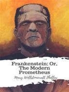 Ebook Frankenstein; Or, The Modern Prometheus di Mary Wollstonecraft Shelley edito da JH