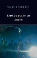 Ebook L&apos;art de parler en public (traduit) di Dale Carnegie edito da Anna Ruggieri