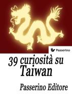 Ebook 39 curiosità su Taiwan di Passerino Editore edito da Passerino