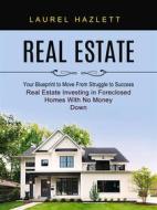Ebook Real Estate: Your Blueprint to Move From Struggle to Success (Real Estate Investing in Foreclosed Homes With No Money Down) di Laurel Hazlett edito da Roger Moody