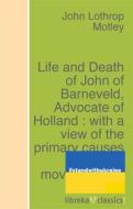 Ebook Life and Death of John of Barneveld, Advocate of Holland : with a view of the primary causes and movements of the Thirty Years&apos; War - Complete (1614-23) di John Lothrop Motley edito da libreka classics