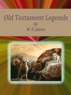 Ebook Old Testament Legends di M. R. James edito da Publisher s11838