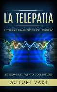 Ebook La Telepatia - Lettura e trasmissione del pensiero - Le visioni del passato e del futuro di AA. VV. edito da Stargatebook