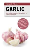Ebook Garlic - Anti-Aging You May Buy in the Supermarket di Marcus D. Adams edito da Books on Demand