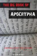 Ebook The Big Book of Apocrypha di Montague Rhodes James, Unknown Author, R. H. Charles, Margaret Dunlop Gibson, Richard Laurence, Rutherford H. Platt Jr. edito da Bauer Books