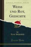 Ebook Weiss und Rot, Gedichte di René Schickele edito da Forgotten Books