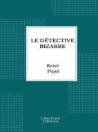 Ebook Le Détective Bizarre di René Pujol edito da Librorium Editions