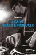Ebook Il Caos... tra Dj e producer di Gary Caos edito da Giraldi Editore