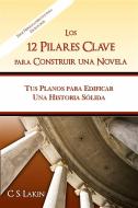 Ebook Los 12 Pilares Clave Para Construir Una Novela di C. S. Lakin edito da Ubiquitous Press
