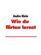 Ebook Wie du zu flirten lernst di Andre Klein edito da Books on Demand