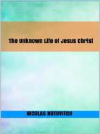 Ebook The Unknown Life of Jesus Christ di Nicolas Notovitch edito da Maria