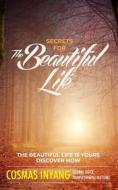 Ebook Secrets For The Beautiful Life di Cosmas Inyang edito da Cosmas Inyang