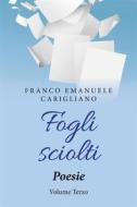 Ebook Fogli sciolti. Poesie Volume Terzo di Franco Emanuele Carigliano edito da Youcanprint