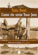 Ebook L&apos;uomo che uccise Texas Jones di Fabio Novel edito da Fabio Novel