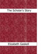 Ebook The Scholar's Story di Elizabeth Gaskell edito da Elizabeth Gaskell