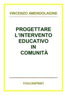 Ebook Progettare l'intervento educativo in comunità di Vincenzo Amendolagine edito da Youcanprint