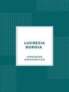 Ebook Lucrezia Borgia secondo documenti e carteggi del tempo (1885) di Ferdinand Gregorovius edito da Librorium Editions