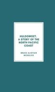 Ebook Huldowget. A Story of the North Pacific Coast. di Bruce Alistair McKelvie edito da Librorium Editions