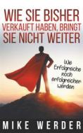 Ebook Wie Sie bisher verkauft haben, bringt Sie nicht weiter. di Mike Werder edito da Books on Demand