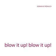 Ebook blow it up! blow it up! di Adrian W. Fröhlich edito da Books on Demand