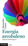 Ebook Energia arcobaleno di Alessandro Lanza edito da Società editrice il Mulino, Spa