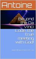 Ebook Beyond the Da Vinci Code, the true meeting with God! di Antoine edito da Antuan
