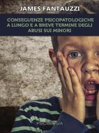 Ebook Conseguenze psicopatologiche a lungo e a breve termine degli abusi sui minori di James Fantauzzi edito da Youcanprint