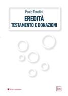 Ebook Eredità, testamento e donazioni di Tonalini Paolo edito da BTT Editori