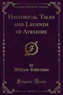 Ebook Historical Tales and Legends of Ayrshire di William Robertson edito da Forgotten Books