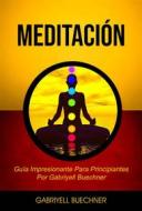 Ebook Meditación: Guía Impresionante Para Principiantes Por Gabriyell Buechner di Gabriyell Buechner edito da Gabriyell Buechner