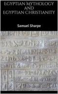 Ebook Egyptian Mythology and Egyptian Christianity di Samuel Sharpe edito da Books on Demand