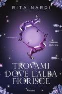 Ebook Trovami dove l'alba fiorisce di Rita Nardi edito da Garzanti