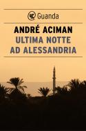 Ebook Ultima notte ad Alessandria di André Aciman edito da Guanda