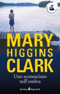 Ebook Uno sconosciuto nell'ombra di Higgins Clark Mary edito da Sperling & Kupfer