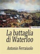 Ebook La battaglia di Waterloo di Antonio Ferraiuolo edito da Passerino