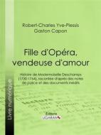 Ebook Fille d&apos;Opéra, vendeuse d&apos;amour di Ligaran, Gaston Capon, Robert-Charles Yve-Plessis edito da Ligaran