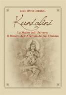 Ebook Kundalini  Madre dell’Universo  Il mistero dell’apertura  dei sei Chakra di Rishi Singh Gherwal edito da Harmakis Edizioni