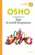 Ebook Una introduzione a Yoga: la via dell'integrazione di Osho edito da Mondadori