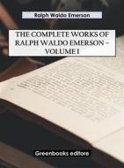 Ebook The Complete Works of Ralph Waldo Emerson – Volume I di Ralph Waldo Emerson edito da Greenbooks Editore
