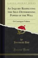 Ebook An Inquiry Respecting the Self-Determining Power of the Will di Jeremiah Day edito da Forgotten Books