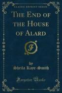 Ebook The End of the House of Alard di Smith, Sheila Kaye edito da Forgotten Books