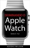 Ebook Dominando O Apple Watch di Adidas Wilson edito da Adidas Wilson