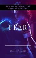 Ebook Fear: How to Overcome the Fear of Fighting di Bryan Keyleader edito da 22 Lions Bookstore