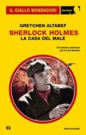 Ebook Sherlock Holmes. La casa del male (Il Giallo Mondadori Sherlock) di Altabef Gretchen edito da Mondadori