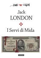 Ebook I Servi di Mida e altre storie di Jack London edito da Edizioni Falsopiano