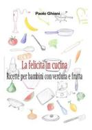 Ebook La felicità in cucina - Ricette per bambini con verdura e frutta di Paolo Ghiani edito da Youcanprint