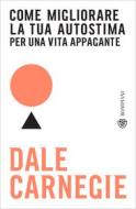 Ebook Come migliorare la tua autostima per una vita appagante di Carnegie Dale edito da Bompiani